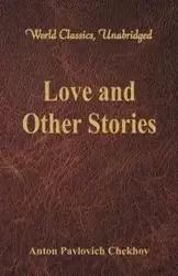 Love and Other Stories (World Classics, Unabridged) - Anton Chekhov Pavlovich