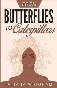 From Butterflies to Caterpillars - Tatiana Whigham