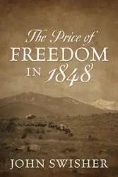 The Price of Freedom in 1848 - John Swisher