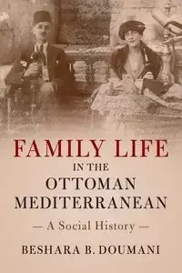 Family Life in the Ottoman Mediterranean - Doumani Beshara B.