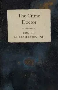 The Crime Doctor - Ernest William Hornung