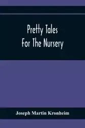 Pretty Tales For The Nursery - Martin Joseph Kronheim