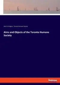 Aims and Objects of the Toronto Humane Society - John G. Hodgins
