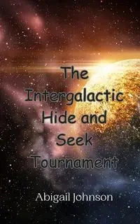 The Intergalactic Hide and Seek Tournament - Johnson Abigail