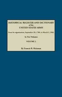 Historical Register and Dictionary of the United States Army, from Its Organization, September 29, 1789, to March 2, 1903. in Two Volumes. Volume 2 - Francis B. Heitman