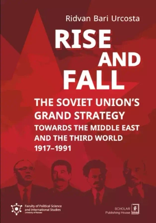 RISE AND FALL: THE SOVIET UNION`S GRAND STRATEGY Towards the Middle East and the Third World 1917-1991 - Bari Ridvan Urcosta