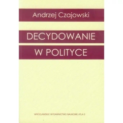 Decydowanie w polityce - ANDRZEJ CZAJOWSKI