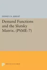 Demand Functions and the Slutsky Matrix. (PSME-7), Volume 7 - Sydney N. Afriat