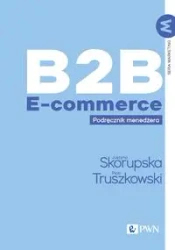 B2B E-commerce. Podręcznik menedżera - Justyna Skorupska, Piotr Truszkowski