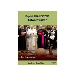 Papież Franciszek bałwochwalcą - ANDRZEJ BUDZIŃSKI