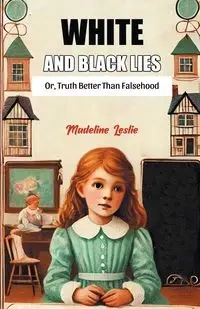 White And Black Lies Or, Truth Better Than Falsehood - Leslie Madeline