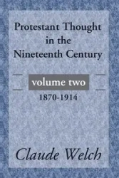 Protestant Thought in the Nineteenth Century, Volume 2 - Claude Welch