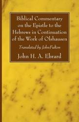 Biblical Commentary on the Epistle to the Hebrews in Continuation of the Work of Olshausen - John H. Ebrard A.