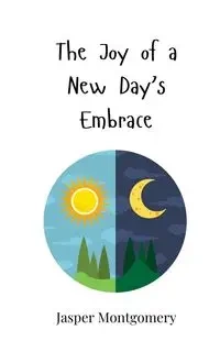 The Joy of a New Day's Embrace - Jasper Montgomery