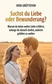 Suchst du Liebe oder Bewunderung? - Grüttefien Sven