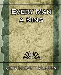 Every Man a King - Marden Orison Swett
