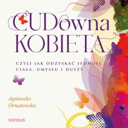 audiobook CUD-owna kobieta, czyli jak odzyskać jedność ciała, umysłu i duszy - Agnieszka Ornatowska