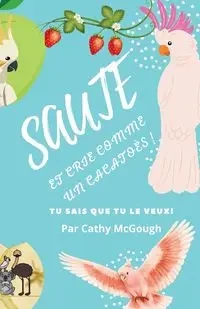 SAUTEZ ET CRIE COMME UN CACATOÈS! - Cathy McGough