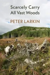 Scarcely Carry All Vast Woods - Peter Larkin