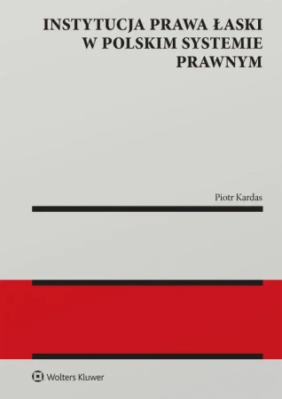 Instytucja prawa łaski w polskim systemie prawnym. Zagadnienia wybrane - Piotr Kardas