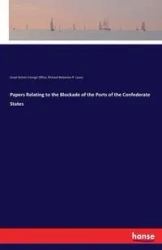 Papers Relating to the Blockade of the Ports of the Confederate States - Foreign Office Great Britain