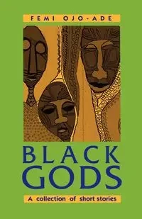 Black Gods. A Collection of Short Stories - Ojo-Ade Femi
