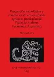 Producción tecnológica y cambio social en sociedades agrícolas prehispánicas (Valle de Ambato, Catamarca, Argentina) - Mariana Fabra