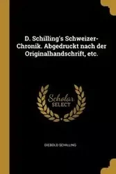 D. Schilling's Schweizer-Chronik. Abgedruckt nach der Originalhandschrift, etc. - Schilling Diebold