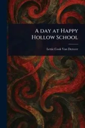 A Day at Happy Hollow School - Van Lettie Derveer Cook