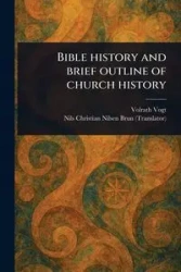 Bible History and Brief Outline of Church History - Vogt Volrath