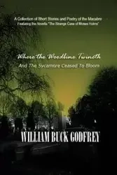 Where the Woodbine Twineth and the Sycamore Ceased to Bloom - William Godfrey "Buck"