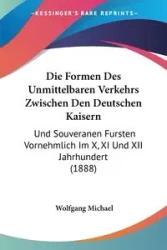 Die Formen Des Unmittelbaren Verkehrs Zwischen Den Deutschen Kaisern - Michael Wolfgang