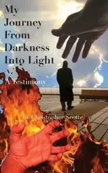 My Journey From Darkness Into Light - Scott Christopher