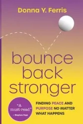 Bounce Back Stronger - Finding Peace and Purpose No Matter What Happens - Donna Ferris Y