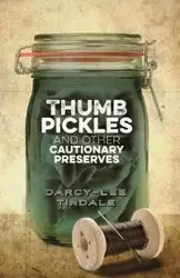 Thumb Pickles and Other Cautionary Preserves - Tindale Darcy-Lee
