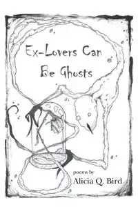 Ex-Lovers Can Be Ghosts - Alicia Q. Bird
