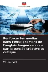 Renforcer les médias dans l'enseignement de l'anglais langue seconde par la pensée créative et critique - Indaryati Tri