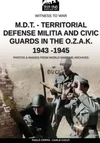 M.D.T. - Territorial Defense Militia and Civic Guards in the O.Z.A.K. 1943-1945 - Crippa Paolo