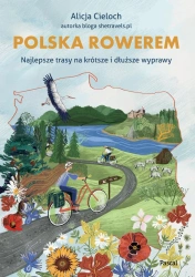Polska rowerem. Najlepsze trasy na krótsze... - Alicja Cieloch