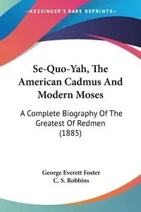 Se-Quo-Yah, The American Cadmus And Modern Moses - Foster George Everett