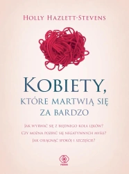 Kobiety, które martwią się za bardzo - Holly Hazlett-Stevens, Agnieszka Jacewicz