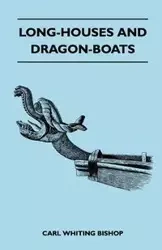 Long-Houses and Dragon-Boats - Carl Bishop Whiting