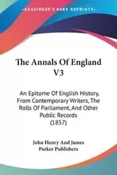 The Annals Of England V3 - John Henry James Parker And Publishers