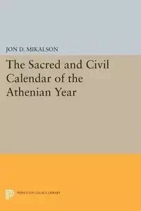 The Sacred and Civil Calendar of the Athenian Year - Jon D. Mikalson
