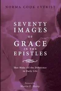 Seventy Images of Grace in the Epistles . . . - Norma Everist Cook