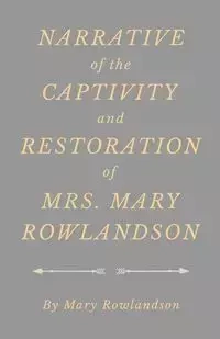 Narrative of the Captivity and Restoration of Mrs. Mary Rowlandson - Mary Rowlandson