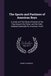 The Sports and Pastimes of American Boys - Chadwick Henry