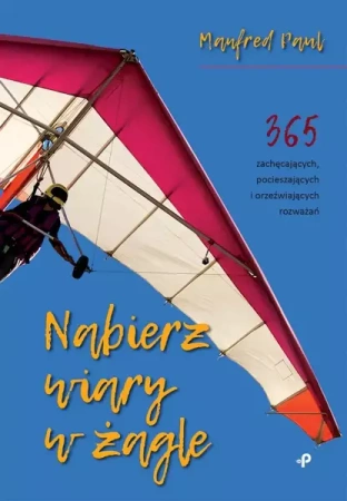 Nabierz wiary w żagle. 365 zachęcających... - Paul Manfred, Marcin Gniedziejko