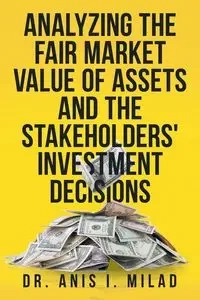 Analyzing the Fair Market Value of Assets and the Stakeholders' Investment Decisions - Milad Dr. Anis I.