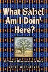 WHAT SAHEL AM I DOIN' HERE? - Steve Wisecarver